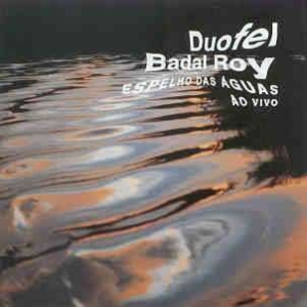 CD Duofel Badal Roy - Espelho Das Águas Ao Vivo