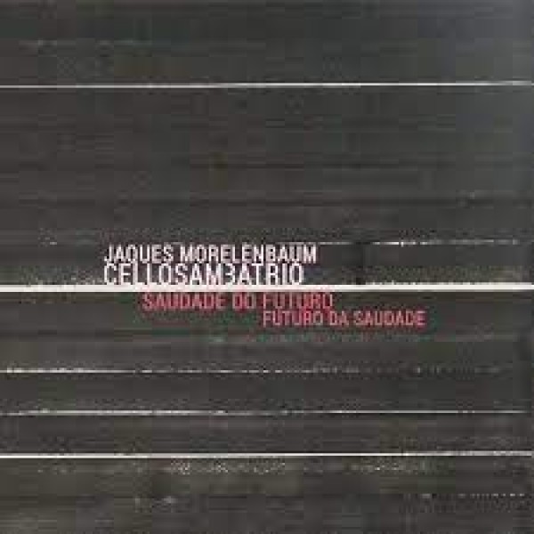 CD Jaques Morelenbaum / Cello samba Trio - Saudade Do Futuro, Futuro Da Saudade (Digipack)
