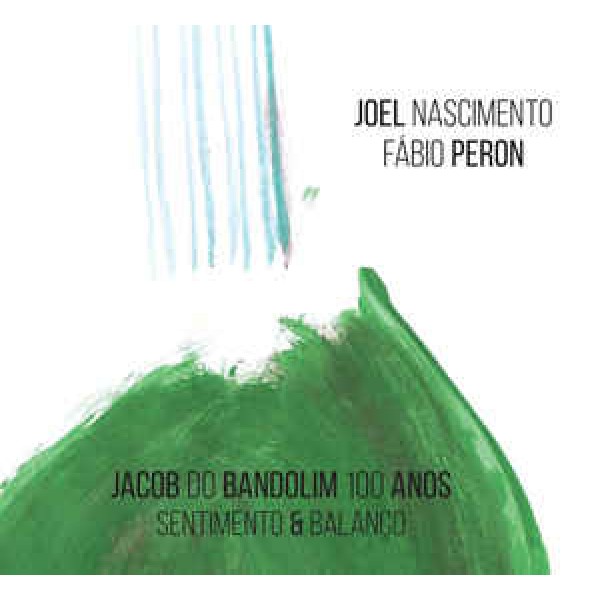 CD Joel Nascimento & Fábio Peron ‎– Jacob Do Bandolim 100 Anos: Sentimento & Balanço (Digipack)