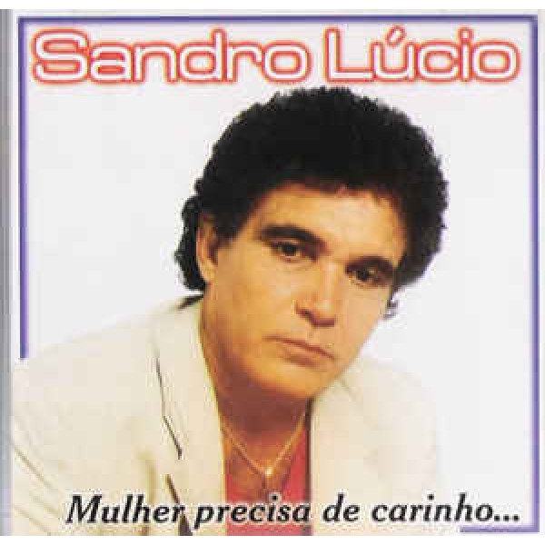 CD Sandro Lúcio - Mulher Precisa De Carinho...