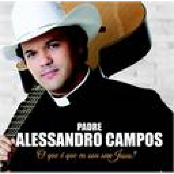 CD Padre Alessandro Campos - O Que É Que Eu Sou Sem Jesus?