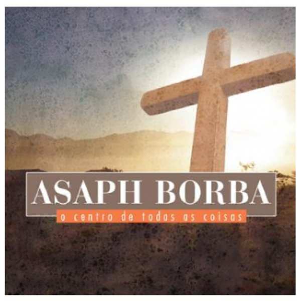 CD Asaph Borba - O Centro De Todas As Coisas