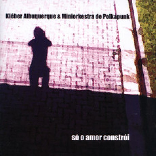 CD Kléber Albuquerque & Miniorkestra de Polkapunk - Só O Amor Constrói