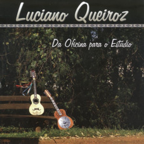 CD Luciano Queiroz - Da Oficina Para O Estúdio