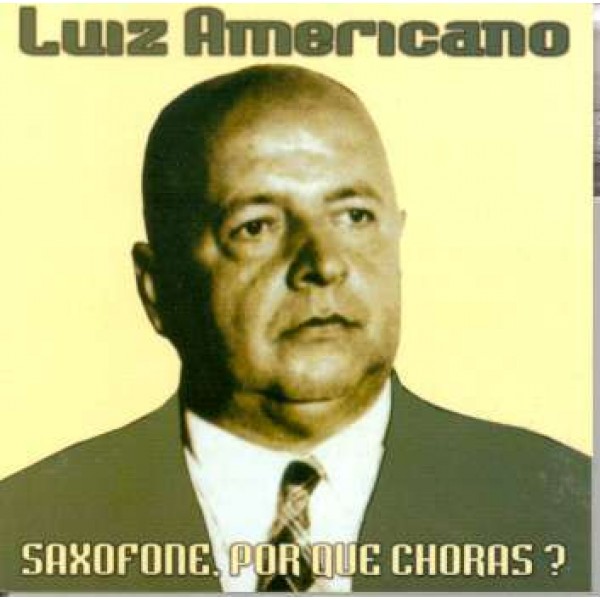 CD Luiz Americano - Saxofone, Por Que Choras?